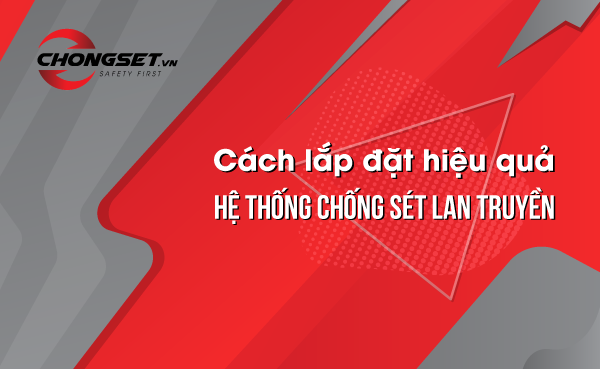 Cách lắp đặt hệ thống chống sét lan truyền hiệu quả