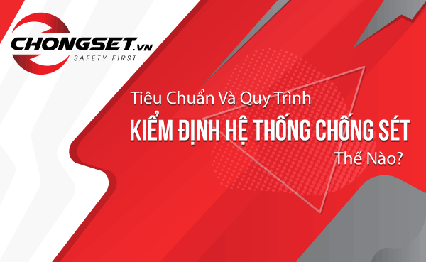 Tiêu Chuẩn Và Quy Trình Kiểm Định Hệ Thống Chống Sét Thế Nào?